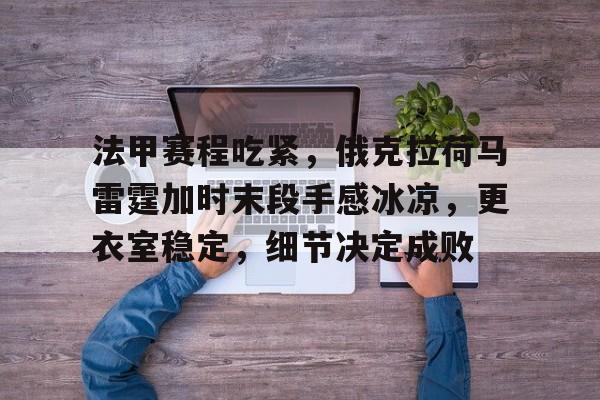 法甲赛程吃紧，俄克拉荷马雷霆加时末段手感冰凉，更衣室稳定，细节决定成败